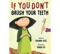 If You Don't Brush Your Teeth: (A Silly Bedtime Story About Parenting a Strong-Willed Child and How to Discipline in a Fun and Loving Way)