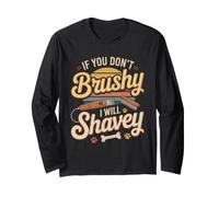 If You Dont Brushy Brushy I Will Shavey Shavey Long Sleeve T-Shirt