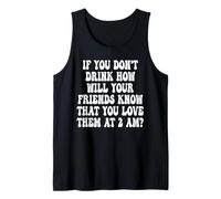 If You Don't Drink How Will Your Friends Know that You Love Tank Top