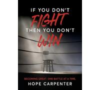 If You Don't Fight Then You Don't Win: Becoming Great. One Battle at a Time.
