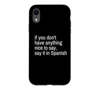 If You Don't Have Anything Nice to Say, Say It! Spanish Case for iPhone XR