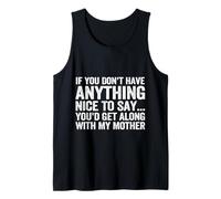 If You Don't Have Anything Nice to Say You'd Get Along Tank Top
