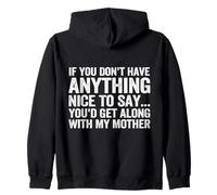 If You Don't Have Anything Nice to Say You'd Get Along Zip Hoodie