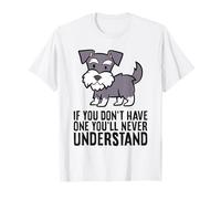 If You Don't Have One You'll Never Understand - Schnauzer T-Shirt