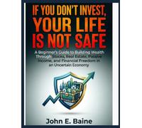 IF YOU DON'T INVEST YOUR LIFE IS NOT SAFE: A Beginner's Guide to Building Wealth Through Stocks, Real Estate, Passive Income, and Financial Freedom in an Uncertain Economy"