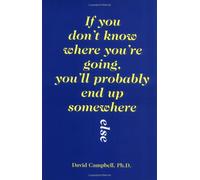 If You Don't Know Where You'RE Going, You'LL Probably End up Somewhere Else