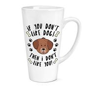 If You Don't Like Dogs Then I Don't Like You 17oz Large Latte Mug Cup