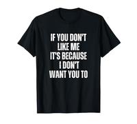 If You Don't Like Me It's Because I Don't Want You to T-Shirt