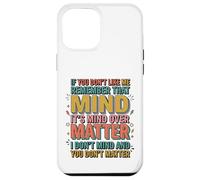 If You Don't Like Me Remember That It's Mind Over Matter Case for iPhone 12 Pro Max