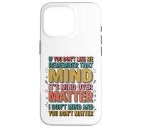 If You Don't Like Me Remember That It's Mind Over Matter Case for iPhone 16 Pro