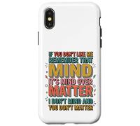 If You Don't Like Me Remember That It's Mind Over Matter Case for iPhone X/XS