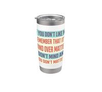 If You Don't Like Me Remember that It's Mind Over Matter Stainless Steel Insulated Tumbler