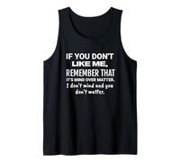 If You Don't Like me, Remember That It's Mind Over Matter. Tank Top