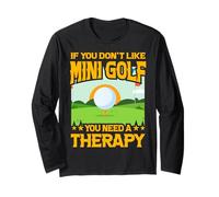 If You Don't Like Mini Golf You Need a Therapy Long Sleeve T-Shirt