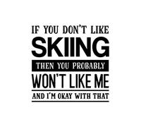 If You Don't Like Skiing Then You Probably Won't Like Me and I'm OK With That: Skiing Gift for People Who Love to Ski - Funny Saying on Cover - Blank Lined Journal or Notebook