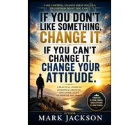 IF YOU DON'T LIKE SOMETHING CHANGE IT IF YOU CAN'T CHANGE IT CHANGE YOUR ATTITUDE