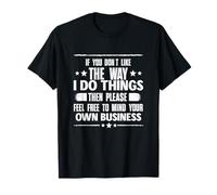 If You Don't Like The Way I Do Things Mind Your Own Business T-Shirt