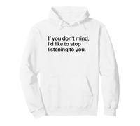 If You Don't Mind I'd Like To Stop Listening To You (Funny) Pullover Hoodie