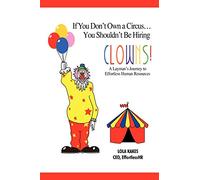 If You Don't Own a Circus . . . You Shouldn't Be Hiring Clowns!: A Layman's Journey to Effortless Human Resources