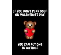 If You Don't Play Golf On Valentine's Day, You Can Put One In My Hole, Funny Rude Valentine's Day Notebook Gift for Husband, Fiance, from Wife, for Him from Her | Valentine's Day Gift for Him