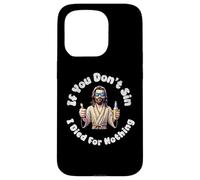 If You Don't Sin, I Died For Nothing Sarcastic Jesus Graphic Case for iPhone 15 Pro