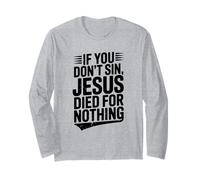 If You Don't Sin Jesus Died for Nothing Christian Humor Long Sleeve T-Shirt