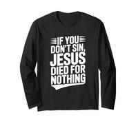 If You Don't Sin Jesus Died for Nothing Christian Humor Long Sleeve T-Shirt