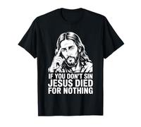 If You Don't Sin Jesus Died For Nothing T-Shirt