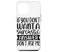 If You Don't Want A Sarcastic Answer Don't Ask Me Case for iPhone 12 Pro Max