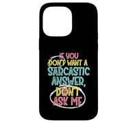 If You Don't Want A Sarcastic Answer Don't Ask Me Case for iPhone 14 Pro Max