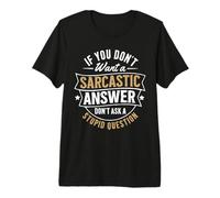 If You Don't Want A Sarcastic Answer Don't Ask Me Funny Premium T-Shirt