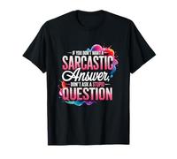 If You Dont Want A Sarcastic Answer Dont Ask St pid Question T-Shirt