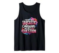 If You Dont Want A Sarcastic Answer Dont Ask St pid Question Tank Top