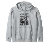 If You Don't Want Sarcasm Don't Ask Stupid Questions Zip Hoodie