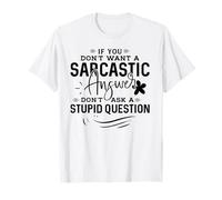If You Don't Want Sarcastic Answer Don't Ask Stupid Question T-Shirt