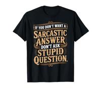 If You Don't Want Sarcastic Answer Don't Ask Stupid Question T-Shirt