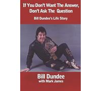 If You Don't Want The Answer, Don't Ask The Question: Bill Dundee's Life Story