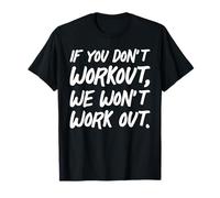 If You Don't Workout We Won't Work Out Funny Fitness Quote T-Shirt