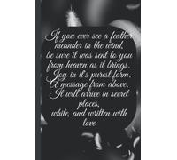 If you ever see a feather, meander in the wind. Be sure it was sent to you, from heaven as it brings. Joy in it's purest form. A message from above. ... love.: remembering you notebook with verse