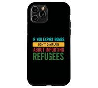 If you Export Bombs don't Complain About Importing Refugees Case for iPhone 11 Pro