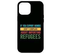 If you Export Bombs don't Complain About Importing Refugees Case for iPhone 12 Pro Max