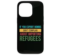 If you Export Bombs don't Complain About Importing Refugees Case for iPhone 13 Pro