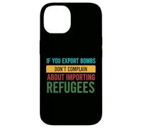 If you Export Bombs don't Complain About Importing Refugees Case for iPhone 14