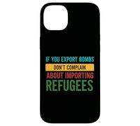 If you Export Bombs don't Complain About Importing Refugees Case for iPhone 14 Plus