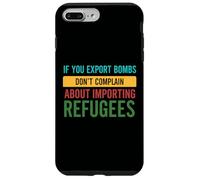 If you Export Bombs don't Complain About Importing Refugees Case for iPhone 7 Plus/8 Plus