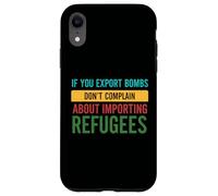If you Export Bombs don't Complain About Importing Refugees Case for iPhone XR