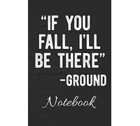 "If You Fall, I'll Be There." -Ground Notebook: 100 Page Journal | 6x9 Blank Lined | Sarcastic Trip | Gag Gift Stunt Man | Performing Stunts | Clumsy Gift |