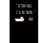 "If You Fall I'll Be There." -Mat: Black Yoga Notebook/Journal 120 Pages (6"x 9")