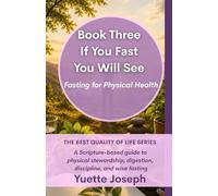 If You Fast You Will See - Fasting for Physical Health: A Scripture-based guide to physical stewardship, digestion, discipline, and wise fasting (THE BEST QUALITY OF LIFE)