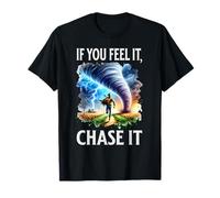 If You Feel It Chase It Tee Tornado Wrangler Tornado Chase T-Shirt